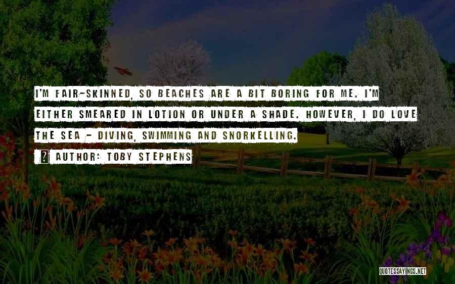 Toby Stephens Quotes: I'm Fair-skinned, So Beaches Are A Bit Boring For Me. I'm Either Smeared In Lotion Or Under A Shade. However,