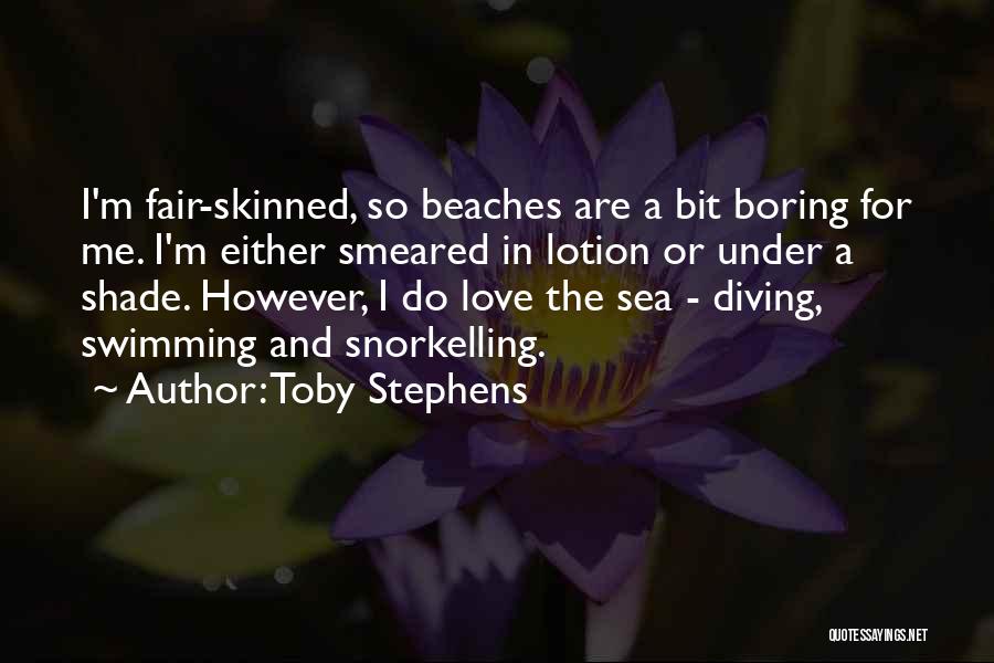 Toby Stephens Quotes: I'm Fair-skinned, So Beaches Are A Bit Boring For Me. I'm Either Smeared In Lotion Or Under A Shade. However,