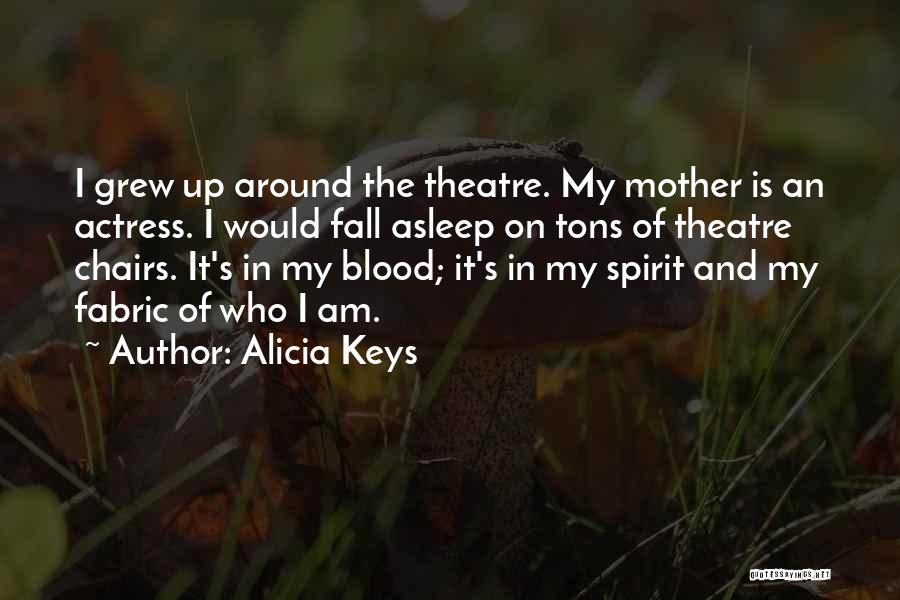 Alicia Keys Quotes: I Grew Up Around The Theatre. My Mother Is An Actress. I Would Fall Asleep On Tons Of Theatre Chairs.