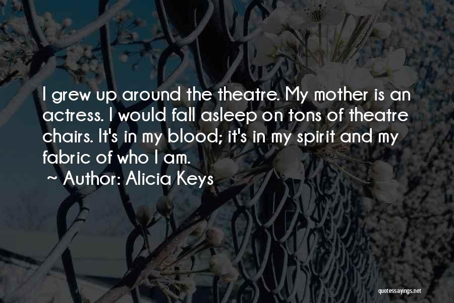 Alicia Keys Quotes: I Grew Up Around The Theatre. My Mother Is An Actress. I Would Fall Asleep On Tons Of Theatre Chairs.