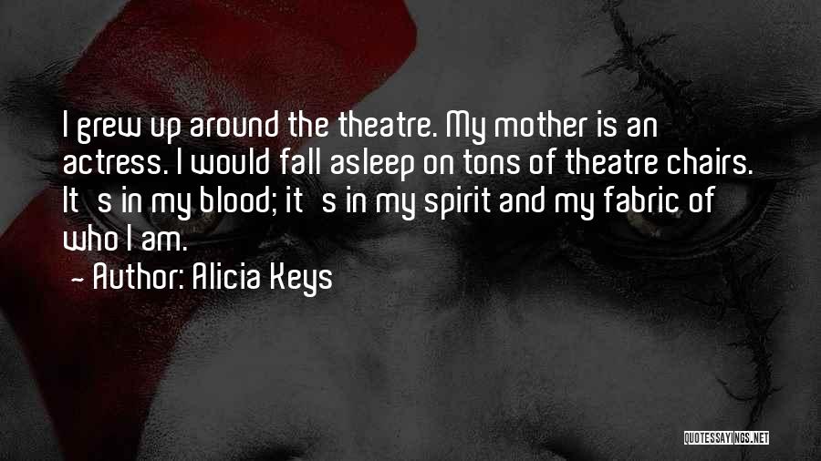 Alicia Keys Quotes: I Grew Up Around The Theatre. My Mother Is An Actress. I Would Fall Asleep On Tons Of Theatre Chairs.