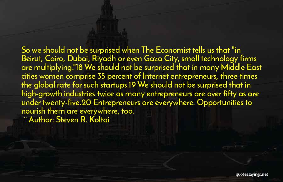 Steven R. Koltai Quotes: So We Should Not Be Surprised When The Economist Tells Us That In Beirut, Cairo, Dubai, Riyadh Or Even Gaza