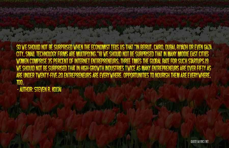 Steven R. Koltai Quotes: So We Should Not Be Surprised When The Economist Tells Us That In Beirut, Cairo, Dubai, Riyadh Or Even Gaza