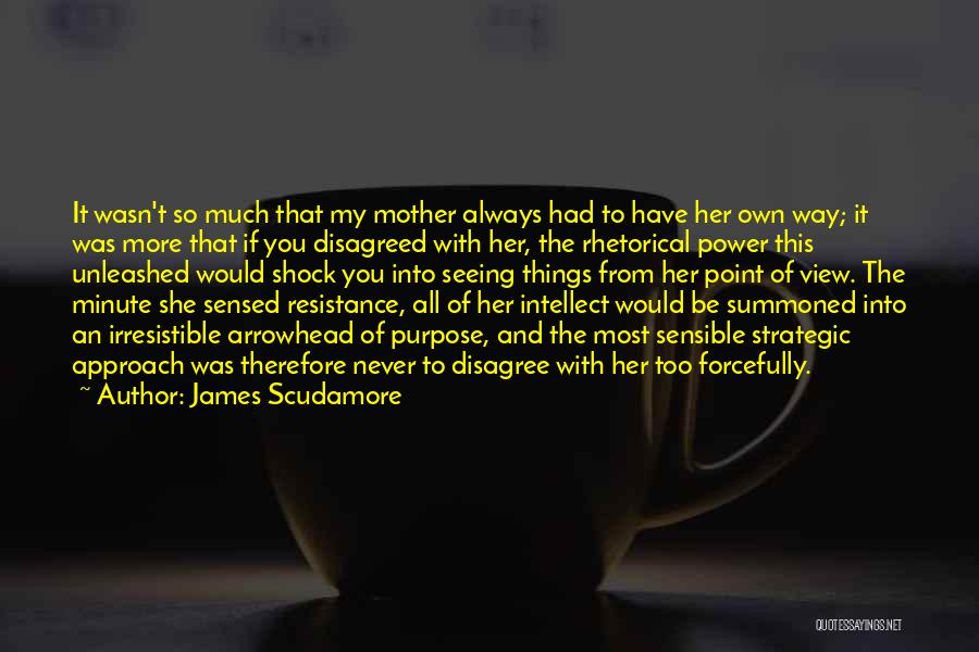 James Scudamore Quotes: It Wasn't So Much That My Mother Always Had To Have Her Own Way; It Was More That If You