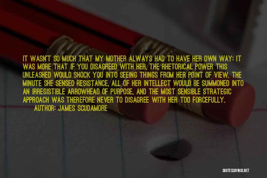 James Scudamore Quotes: It Wasn't So Much That My Mother Always Had To Have Her Own Way; It Was More That If You