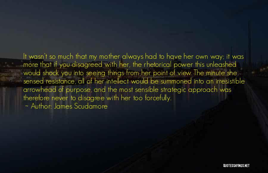 James Scudamore Quotes: It Wasn't So Much That My Mother Always Had To Have Her Own Way; It Was More That If You