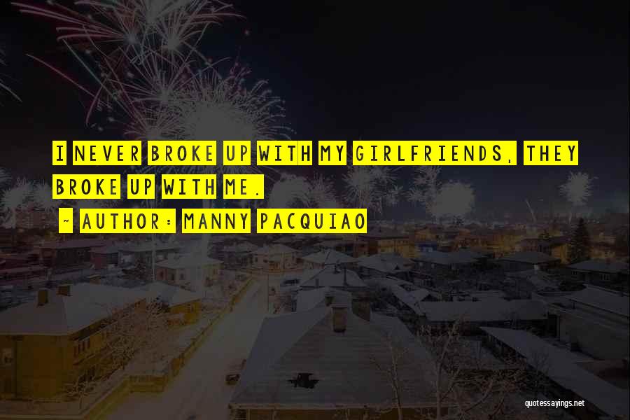 Manny Pacquiao Quotes: I Never Broke Up With My Girlfriends, They Broke Up With Me.