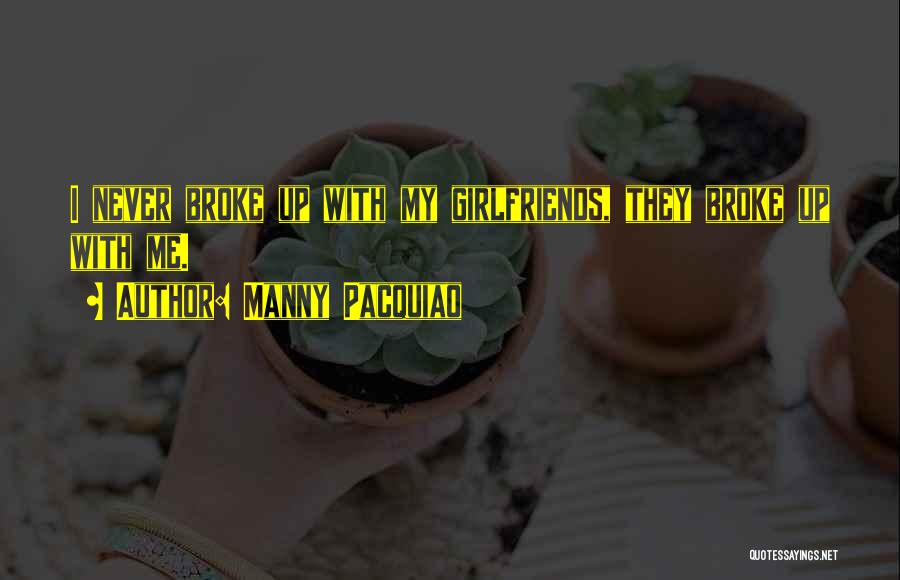 Manny Pacquiao Quotes: I Never Broke Up With My Girlfriends, They Broke Up With Me.