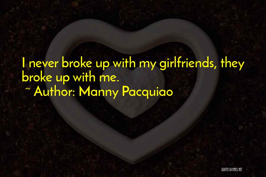 Manny Pacquiao Quotes: I Never Broke Up With My Girlfriends, They Broke Up With Me.