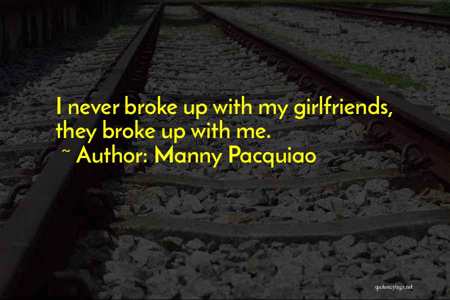 Manny Pacquiao Quotes: I Never Broke Up With My Girlfriends, They Broke Up With Me.