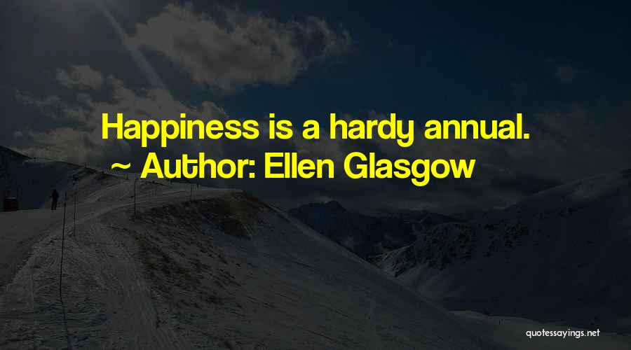 Ellen Glasgow Quotes: Happiness Is A Hardy Annual.