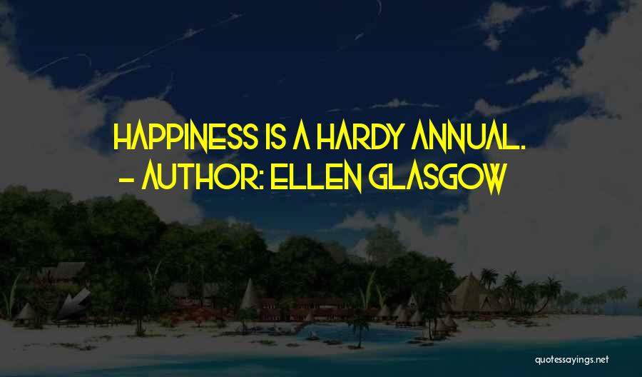 Ellen Glasgow Quotes: Happiness Is A Hardy Annual.