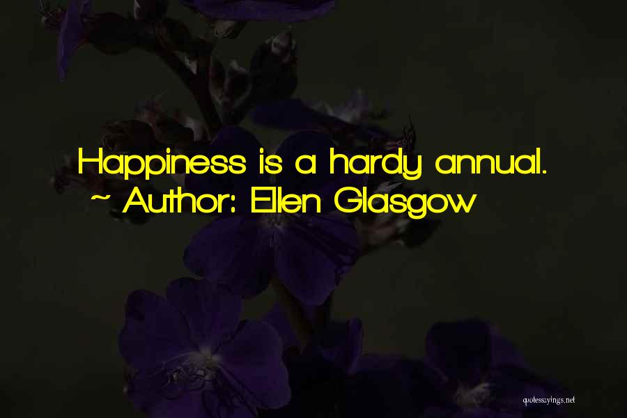 Ellen Glasgow Quotes: Happiness Is A Hardy Annual.