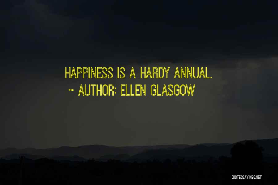 Ellen Glasgow Quotes: Happiness Is A Hardy Annual.