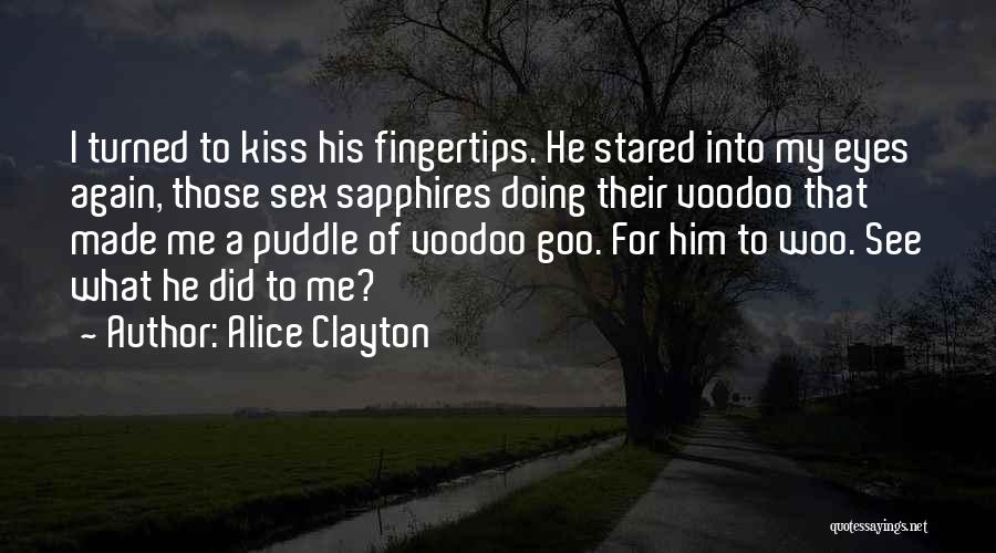 Alice Clayton Quotes: I Turned To Kiss His Fingertips. He Stared Into My Eyes Again, Those Sex Sapphires Doing Their Voodoo That Made