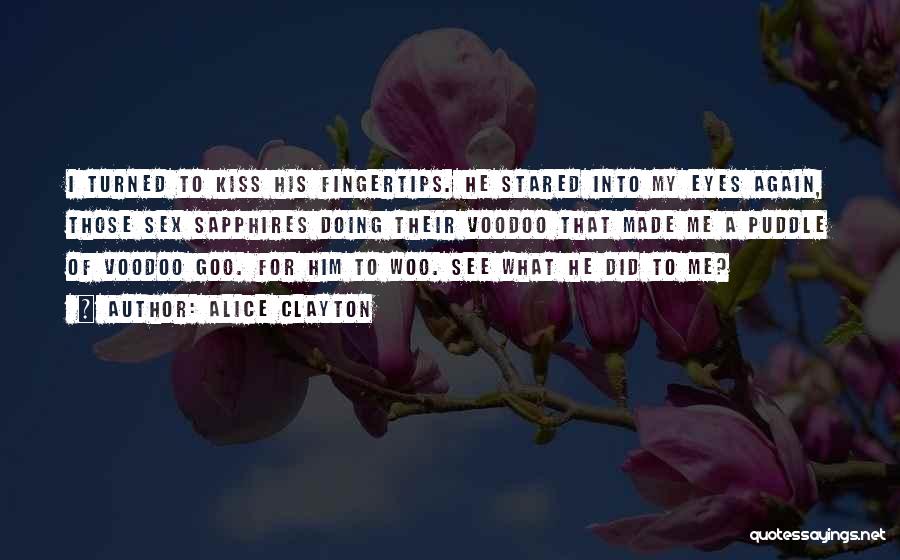 Alice Clayton Quotes: I Turned To Kiss His Fingertips. He Stared Into My Eyes Again, Those Sex Sapphires Doing Their Voodoo That Made