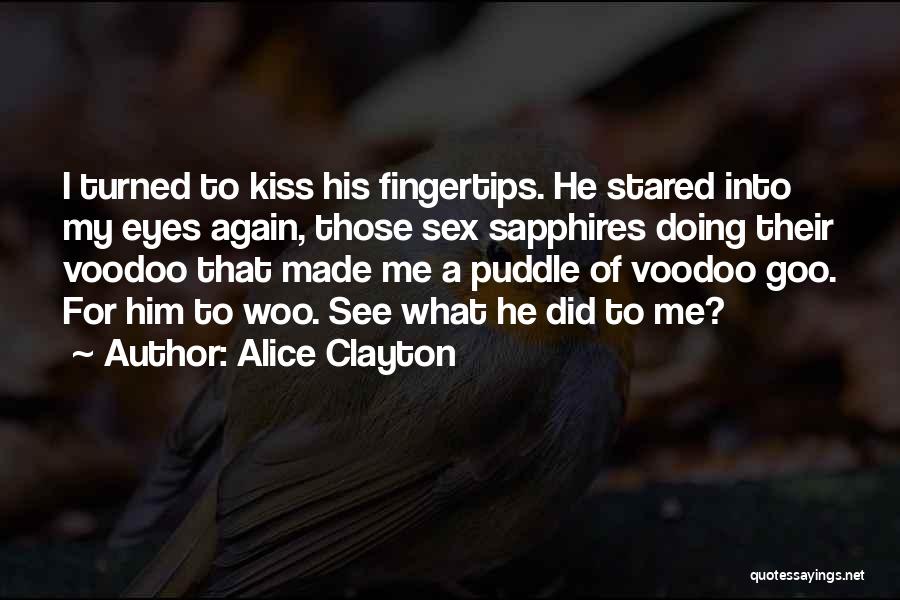 Alice Clayton Quotes: I Turned To Kiss His Fingertips. He Stared Into My Eyes Again, Those Sex Sapphires Doing Their Voodoo That Made