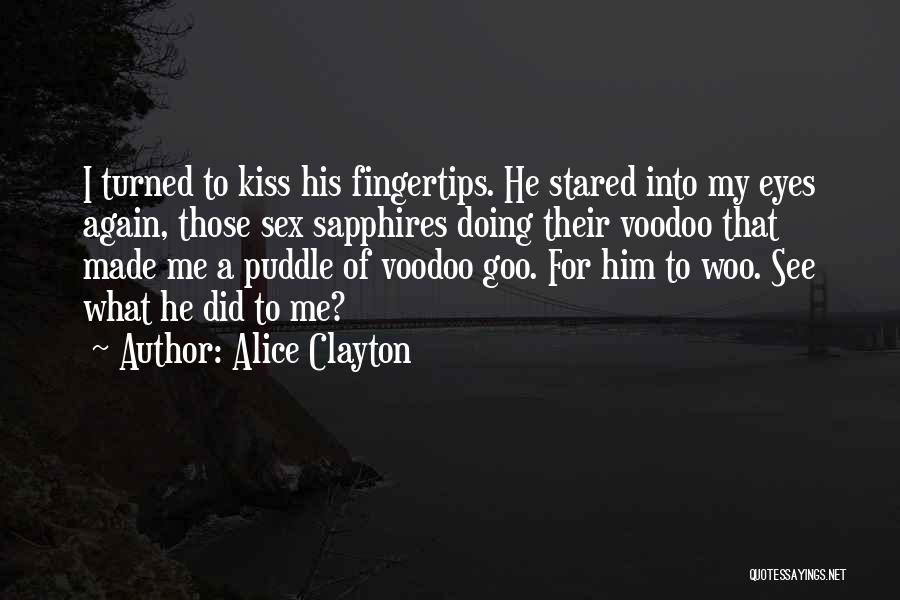 Alice Clayton Quotes: I Turned To Kiss His Fingertips. He Stared Into My Eyes Again, Those Sex Sapphires Doing Their Voodoo That Made