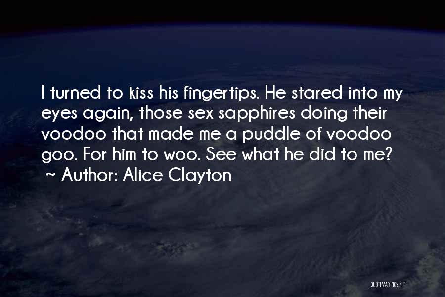 Alice Clayton Quotes: I Turned To Kiss His Fingertips. He Stared Into My Eyes Again, Those Sex Sapphires Doing Their Voodoo That Made