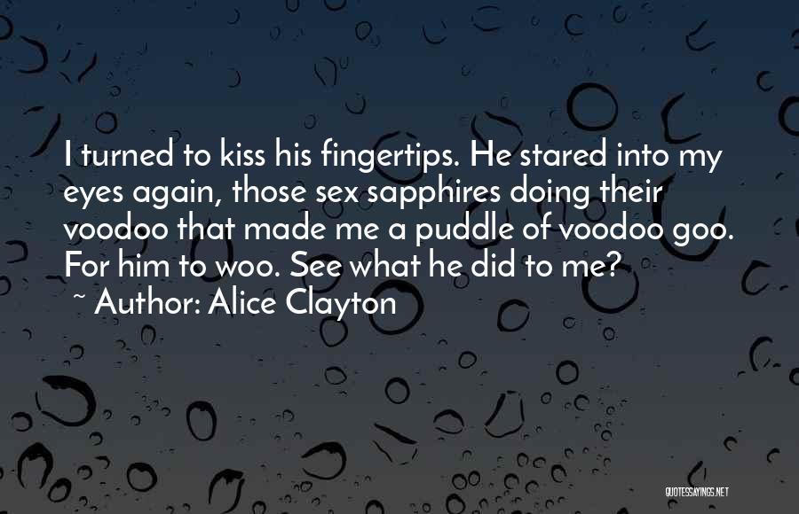 Alice Clayton Quotes: I Turned To Kiss His Fingertips. He Stared Into My Eyes Again, Those Sex Sapphires Doing Their Voodoo That Made