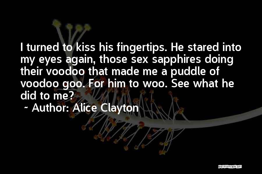 Alice Clayton Quotes: I Turned To Kiss His Fingertips. He Stared Into My Eyes Again, Those Sex Sapphires Doing Their Voodoo That Made