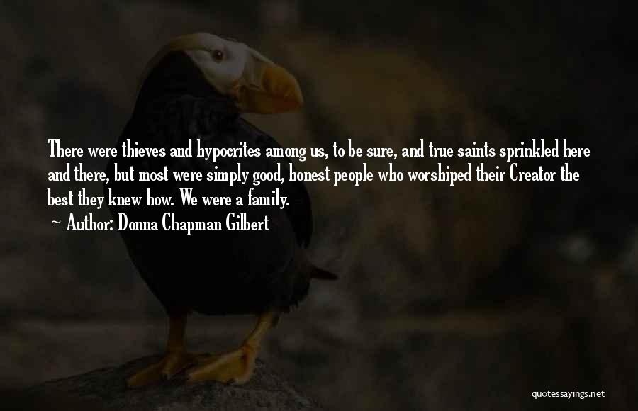 Donna Chapman Gilbert Quotes: There Were Thieves And Hypocrites Among Us, To Be Sure, And True Saints Sprinkled Here And There, But Most Were