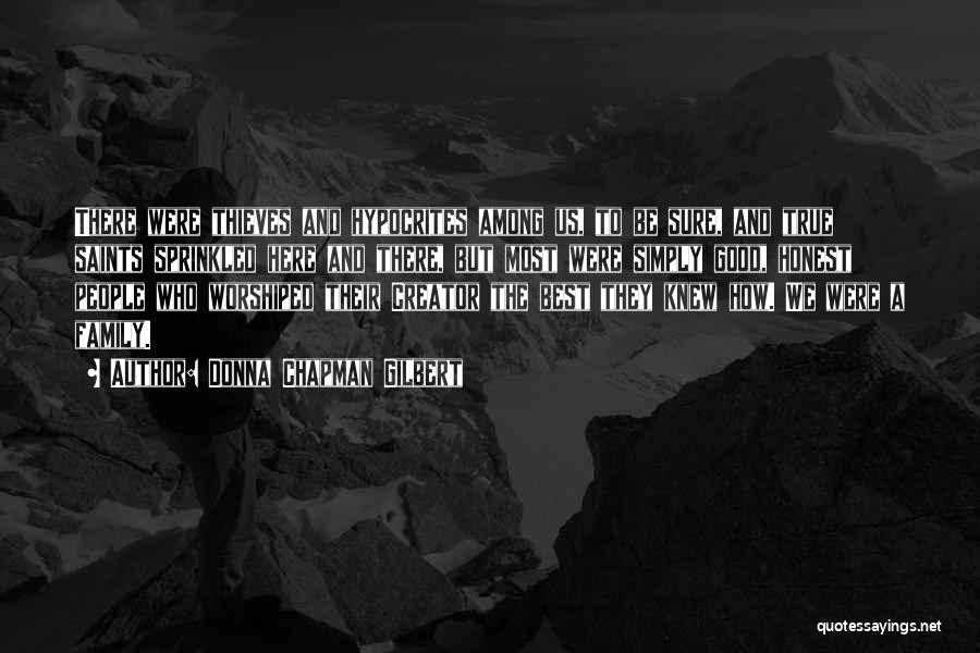 Donna Chapman Gilbert Quotes: There Were Thieves And Hypocrites Among Us, To Be Sure, And True Saints Sprinkled Here And There, But Most Were