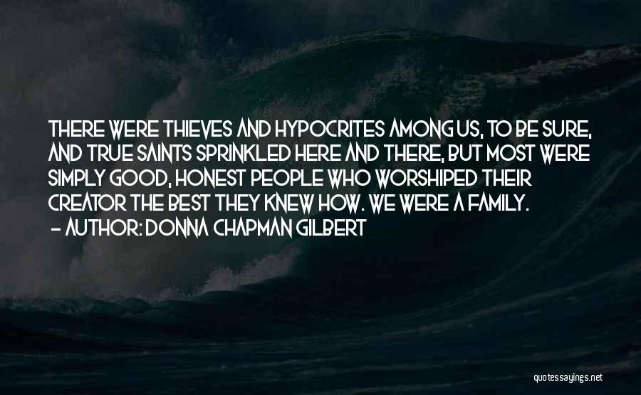 Donna Chapman Gilbert Quotes: There Were Thieves And Hypocrites Among Us, To Be Sure, And True Saints Sprinkled Here And There, But Most Were