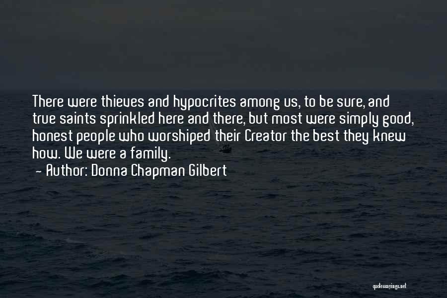 Donna Chapman Gilbert Quotes: There Were Thieves And Hypocrites Among Us, To Be Sure, And True Saints Sprinkled Here And There, But Most Were