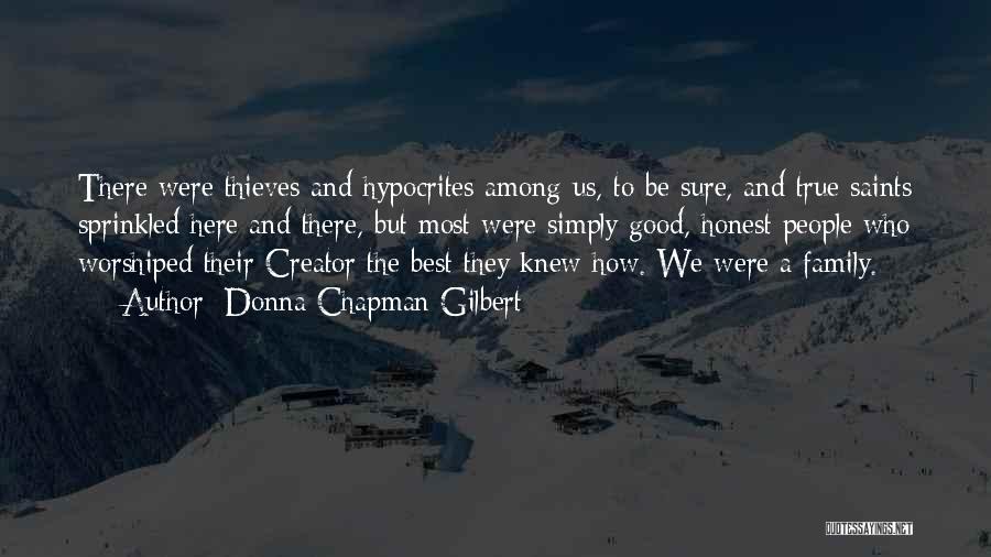 Donna Chapman Gilbert Quotes: There Were Thieves And Hypocrites Among Us, To Be Sure, And True Saints Sprinkled Here And There, But Most Were