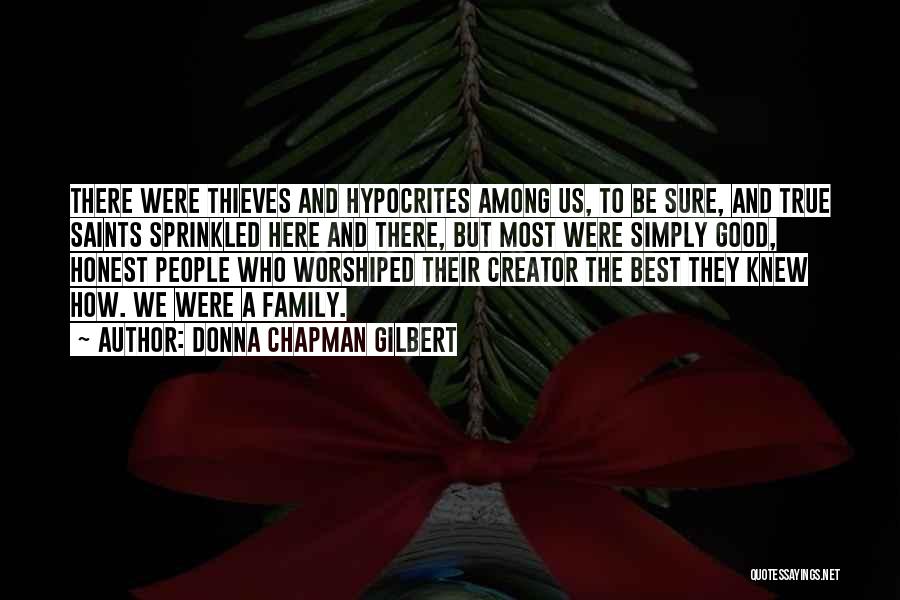 Donna Chapman Gilbert Quotes: There Were Thieves And Hypocrites Among Us, To Be Sure, And True Saints Sprinkled Here And There, But Most Were