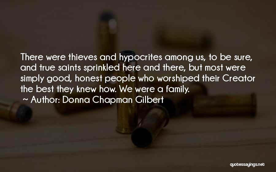 Donna Chapman Gilbert Quotes: There Were Thieves And Hypocrites Among Us, To Be Sure, And True Saints Sprinkled Here And There, But Most Were