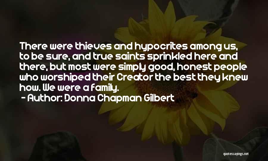 Donna Chapman Gilbert Quotes: There Were Thieves And Hypocrites Among Us, To Be Sure, And True Saints Sprinkled Here And There, But Most Were