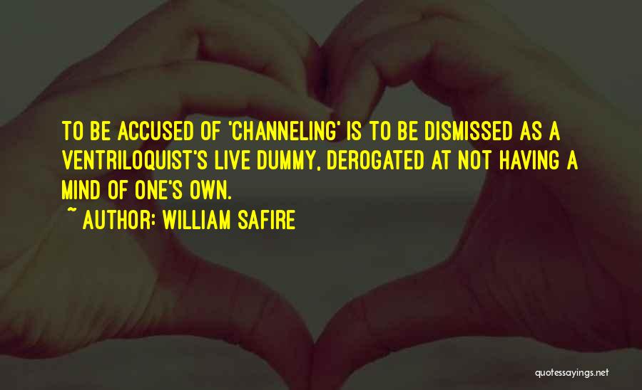 William Safire Quotes: To Be Accused Of 'channeling' Is To Be Dismissed As A Ventriloquist's Live Dummy, Derogated At Not Having A Mind