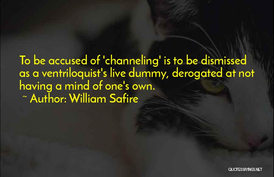 William Safire Quotes: To Be Accused Of 'channeling' Is To Be Dismissed As A Ventriloquist's Live Dummy, Derogated At Not Having A Mind