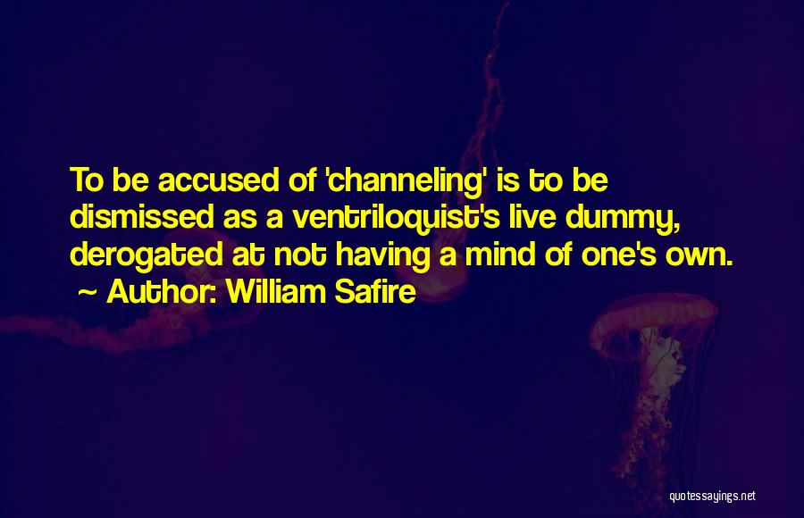 William Safire Quotes: To Be Accused Of 'channeling' Is To Be Dismissed As A Ventriloquist's Live Dummy, Derogated At Not Having A Mind