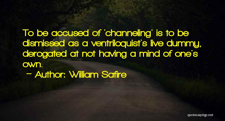 William Safire Quotes: To Be Accused Of 'channeling' Is To Be Dismissed As A Ventriloquist's Live Dummy, Derogated At Not Having A Mind