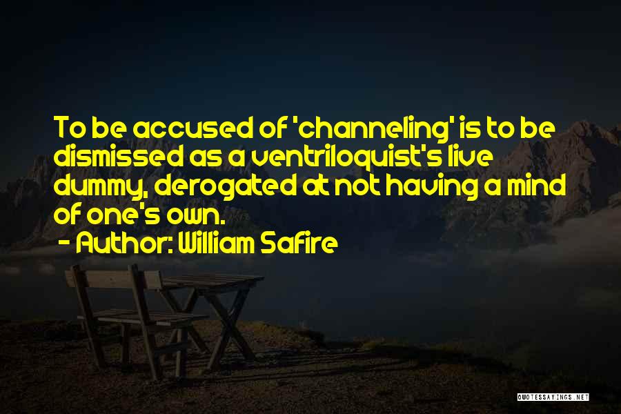 William Safire Quotes: To Be Accused Of 'channeling' Is To Be Dismissed As A Ventriloquist's Live Dummy, Derogated At Not Having A Mind