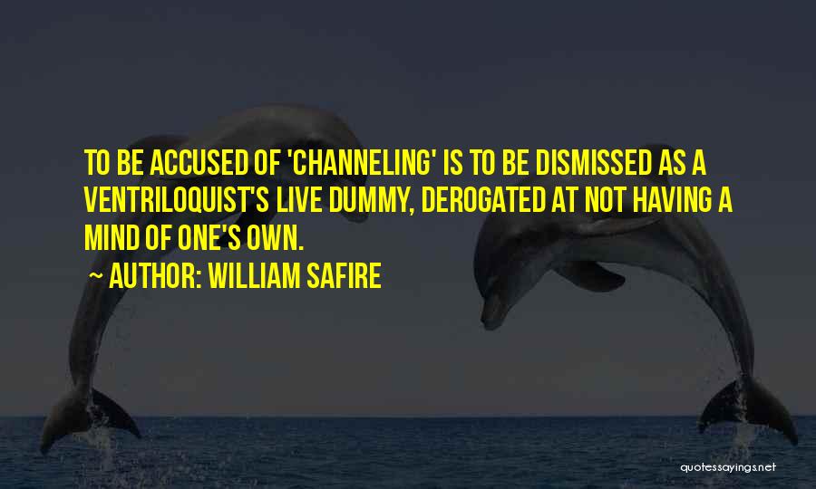 William Safire Quotes: To Be Accused Of 'channeling' Is To Be Dismissed As A Ventriloquist's Live Dummy, Derogated At Not Having A Mind