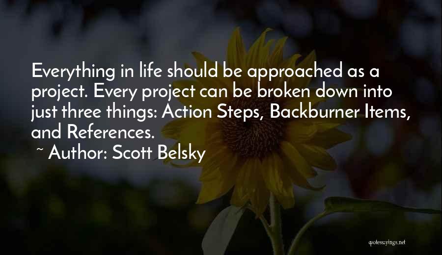 Scott Belsky Quotes: Everything In Life Should Be Approached As A Project. Every Project Can Be Broken Down Into Just Three Things: Action