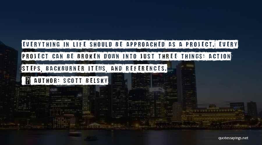 Scott Belsky Quotes: Everything In Life Should Be Approached As A Project. Every Project Can Be Broken Down Into Just Three Things: Action