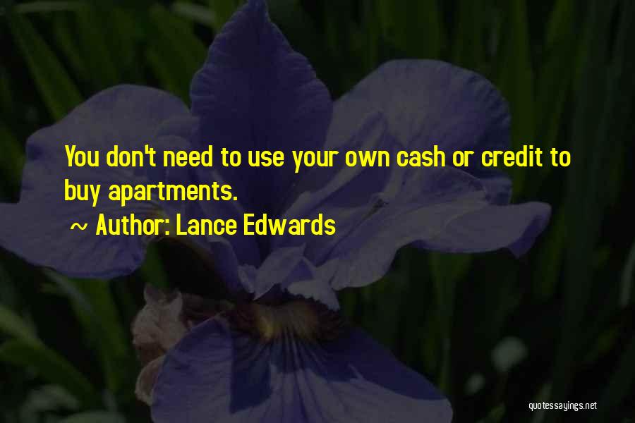 Lance Edwards Quotes: You Don't Need To Use Your Own Cash Or Credit To Buy Apartments.