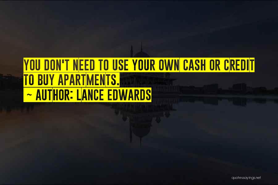 Lance Edwards Quotes: You Don't Need To Use Your Own Cash Or Credit To Buy Apartments.