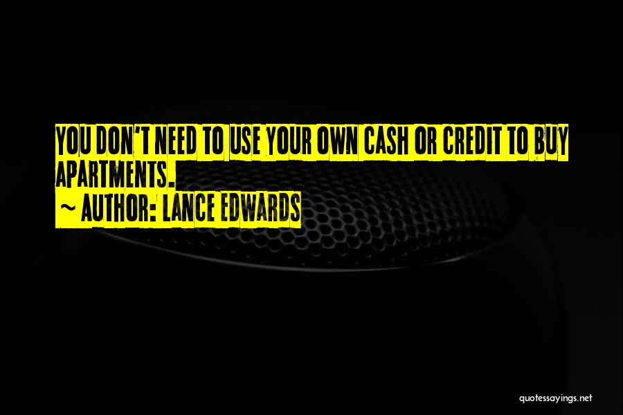 Lance Edwards Quotes: You Don't Need To Use Your Own Cash Or Credit To Buy Apartments.