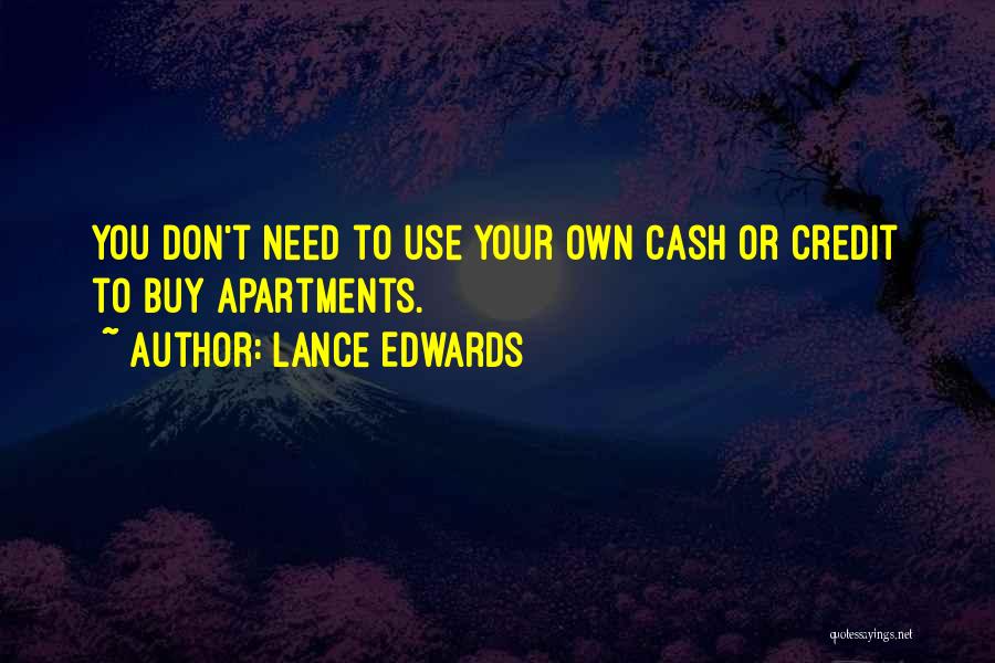 Lance Edwards Quotes: You Don't Need To Use Your Own Cash Or Credit To Buy Apartments.