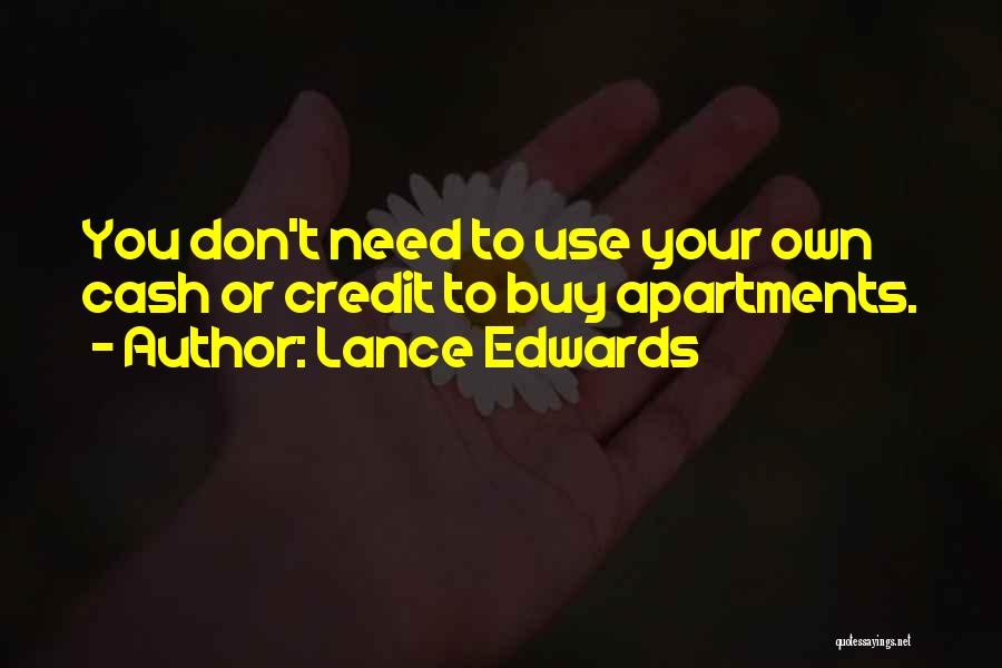 Lance Edwards Quotes: You Don't Need To Use Your Own Cash Or Credit To Buy Apartments.