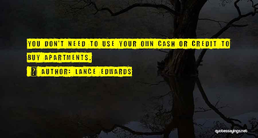 Lance Edwards Quotes: You Don't Need To Use Your Own Cash Or Credit To Buy Apartments.
