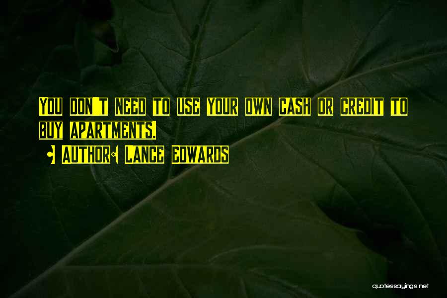Lance Edwards Quotes: You Don't Need To Use Your Own Cash Or Credit To Buy Apartments.