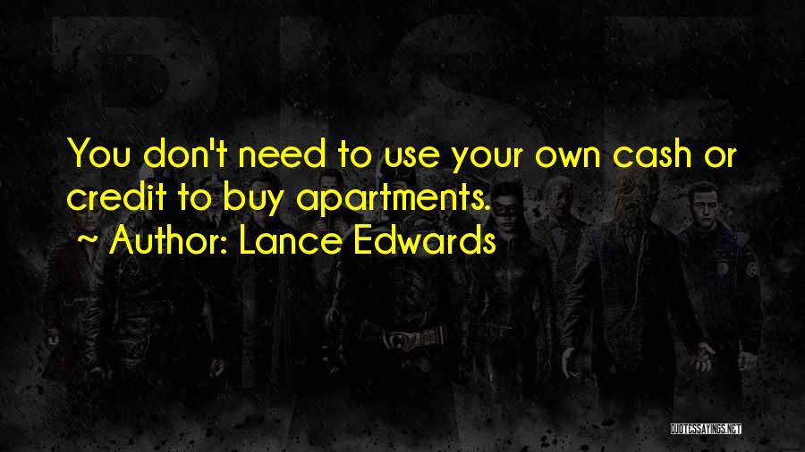 Lance Edwards Quotes: You Don't Need To Use Your Own Cash Or Credit To Buy Apartments.