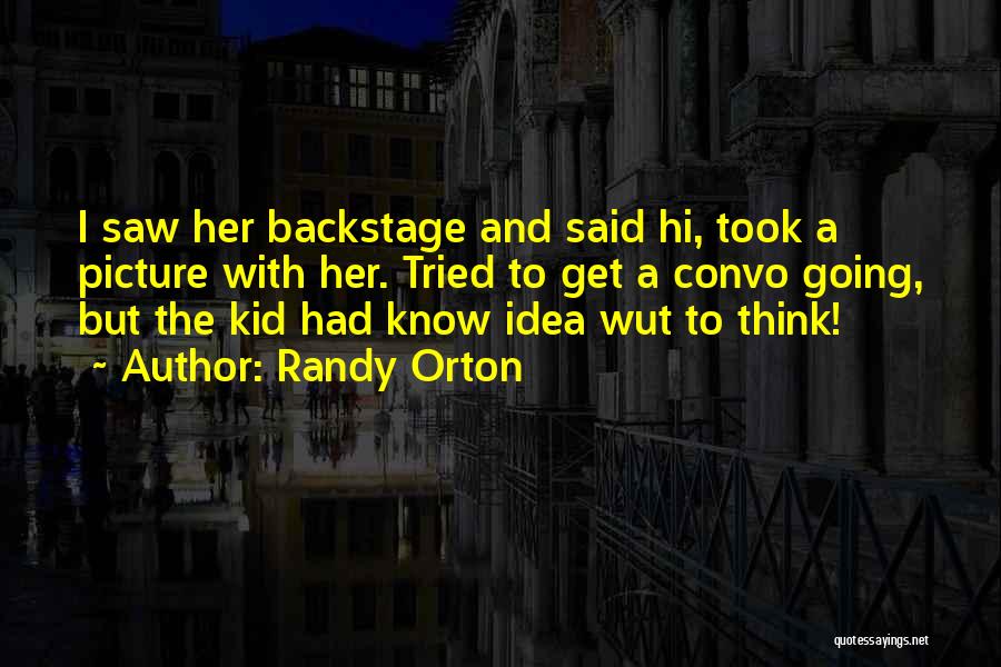 Randy Orton Quotes: I Saw Her Backstage And Said Hi, Took A Picture With Her. Tried To Get A Convo Going, But The